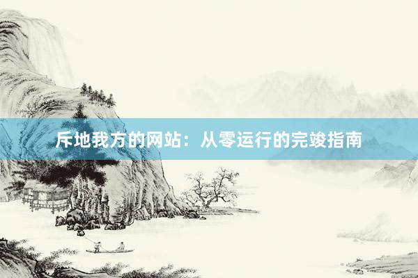斥地我方的网站：从零运行的完竣指南
