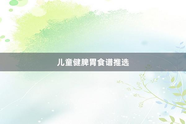 儿童健脾胃食谱推选